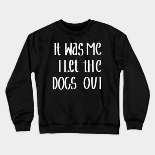 It Was Me I Let The Dogs Out Crewneck Sweatshirt